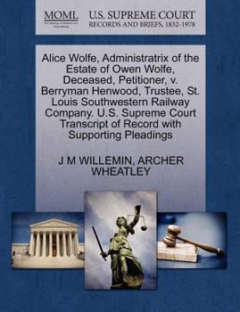 Alice Wolfe, Administratrix of the Estate of Owen Wolfe, Deceased, Petitioner, v. Berryman Henwood, Trustee, St. Louis Southwestern Railway Company. ... of Record with Supporting Pleadings