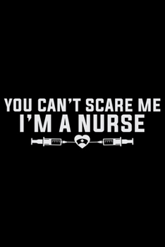 You Can't Scare Me I'm A Nurse: Nursing College Ruled Composition Notebook and Journal Gifts for Nurse Student, Nurses and Nursing Students 6x9in 120 pages