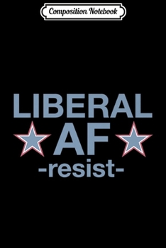 Composition Notebook: Liberal AF -resist- Premium  Journal/Notebook Blank Lined Ruled 6x9 100 Pages