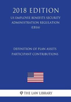 Paperback Definition of Plan Assets - Participant Contributions (US Employee Benefits Security Administration Regulation) (EBSA) (2018 Edition) Book