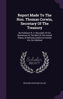 Hardcover Report Made To The Hon. Thomas Corwin, Secretary Of The Treasury: By Professor R. S. Mcculloh, Of His Operations At The Mint Of The United States, In Book