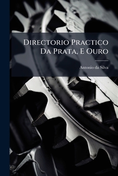 Paperback Directorio Practico Da Prata, E Ouro: Em Que Se Mostram As Condiçoens, Com Que Se Devem Lavrar Estes Dous ... Metaes ... [Portuguese] Book