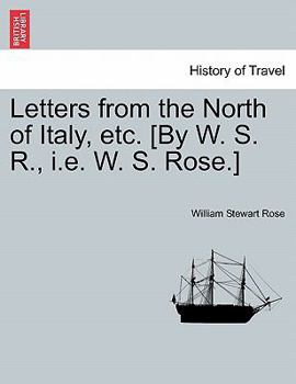 Paperback Letters from the North of Italy, etc. [By W. S. R., i.e. W. S. Rose.] Book