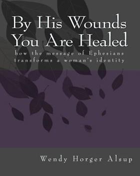Paperback By His Wounds You are Healed: How the Message of Ephesians Transforms a Woman's Identity Book