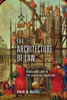 Hardcover The Architecture of Law: Rebuilding Law in the Classical Tradition Book