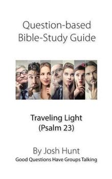 Paperback Question-based Bible Study Guide -- Traveling Light (Psalm 23): Good Questions Have Groups Talking Book