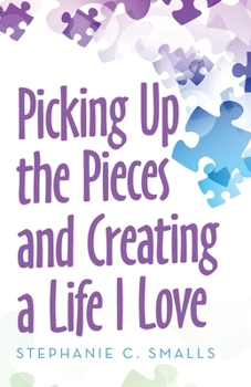Paperback Picking up the Pieces and Creating a Life I Love Book