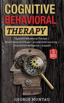 Paperback Cognitive Behavioral Therapy: A Complete Guide on Cognitive Behavioral Therapy, How To Analyze People, Accelerated Learning, Emotional Intelligence Book