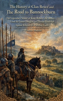 The History of Clan Bruce and The Road to Bannockburn: The Legendary Stand of King Robert the Bruce, Good Sir James Douglas, and Thomas Randolph ... Stirling Castle (The Royal Clans of Scotland)