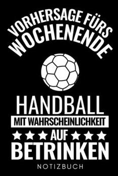 VORHERSAGE FÜRS WOCHENENDE HANDBALL MIT WAHRSCHEINLICHKEIT AUF BETRINKEN NOTIZBUCH: A5 WOCHENPLANER Handballer Geschenke | Handball Buch | Training | ... | Trainingstagebuch (German Edition)