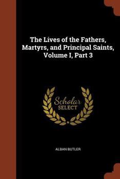 Paperback The Lives of the Fathers, Martyrs, and Principal Saints, Volume I, Part 3 Book