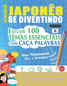 Aprender Japonês Se Divertindo! - Para Principiantes: FÁCIL A INTERMÉDIO - ESTUDE 100 TEMAS ESSENCIAIS COM CAÇA PALAVRAS - VOL.1 - Descubra Como Melho