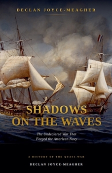 Shadows on the Waves: The Undeclared War That Forged the American Navy