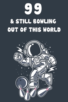 99 & Still Bowling Out Of This World: 99th Birthday 122 Page Bowling Paperback Journal Notebook Diary Gift