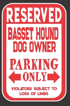 Paperback Reserved Basset Hound Dog Owner Parking Only. Violators Subject To Loss Of Limbs: Blank Lined Notebook To Write In - Funny Gift For Basset Hound Dog L Book