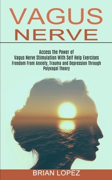 Vagus Nerve: Freedom From Anxiety, Trauma and Depression Through Polyvagal Theory