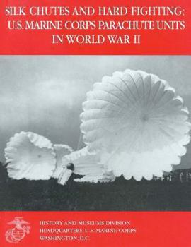 Paperback Silk Chutes and Hard Fighting: U.S. Marine Corps Parachute Units in World War II Book