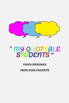 Paperback My Quotable Students: Funny notes from your students. Perfect Gift idea for Teachers to record classroom stories. Teacher Journal. Book