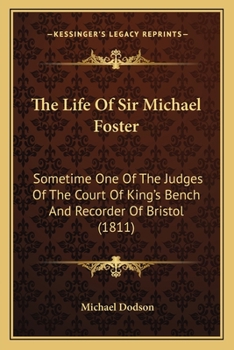 Paperback The Life Of Sir Michael Foster: Sometime One Of The Judges Of The Court Of King's Bench And Recorder Of Bristol (1811) Book