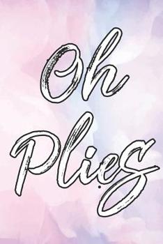 Oh Plies: Thank You Appreciation Gift for Dance Teacher,Blank and Lined Journal notebook,Dance teacher quote , Notebook for Dance Coach(teacher ... Series) (Dance Teacher Appreciation Gift)