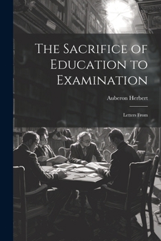 Paperback The Sacrifice of Education to Examination: Letters From Book