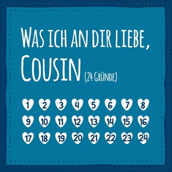 Was ich an dir liebe, Cousin (24 Gründe): Buch zum Ausfüllen und Eintragen, liebes Geschenk für den Cousin (auch als Adventskalender) (German Edition)