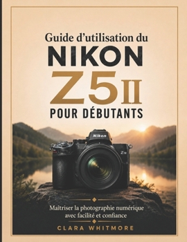 Guide d'utilisation du NIKON Z5II pour débutants: Maîtriser la photographie numérique avec facilité et confiance (French Edition)