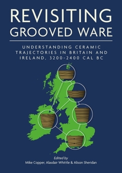 Paperback Revisiting Grooved Ware: Understanding Ceramic Trajectories in Britain and Ireland, 3200-2400 Cal BC Book