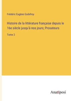 Paperback Histoire de la littérature française depuis le 16e siècle jusqu'à nos jours; Prosateurs: Tome 2 [French] Book