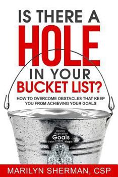 Paperback Is There a Hole in Your Bucket List?: How to Overcome Obstacles That Keep You from Achieving Your Goals Book