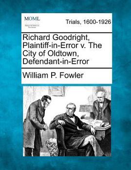 Paperback Richard Goodright, Plaintiff-In-Error V. the City of Oldtown, Defendant-In-Error Book