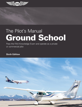 Hardcover The Pilot's Manual: Ground School: Pass the FAA Knowledge Exam and Operate as a Private or Commercial Pilot Book