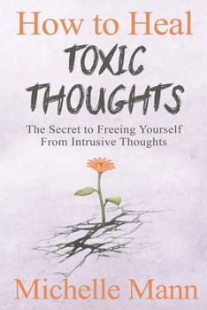 Paperback How to Heal Toxic Thoughts: The Secret to Freeing Yourself From Intrusive Thoughts Book