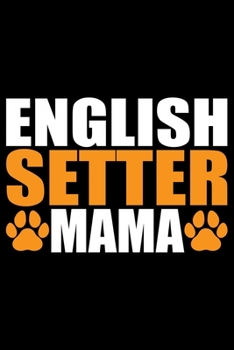 English Setter Mama: Cool English Setter Dog Mom Journal Notebook - Gifts Idea for English Setter Dog Lovers Notebook for Men & Women.