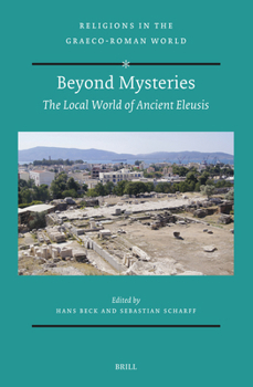 Beyond Mysteries: The Local World of Ancient Eleusis (Religions in the Graeco-Roman World)