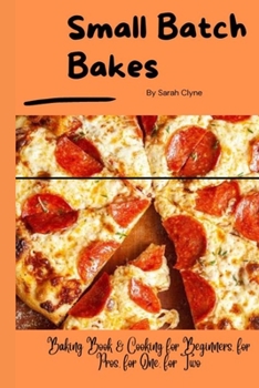 Paperback Small Batch Bakes: Baking Book & Cooking for Beginners, for Pros, for One, for Two Book