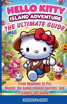 Paperback Hello Kitty Island Adventure: THE ULTIMATE GUIDE: From Beginner to Pro - Mastering and Dominating the Game with Essential Tips and Tricks Book