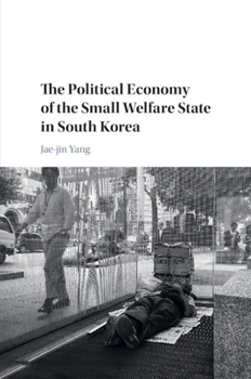 Paperback The Political Economy of the Small Welfare State in South Korea Book