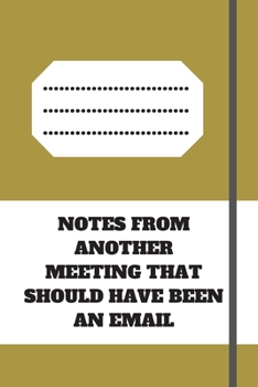 NOTES FROM ANOTHER MEETING THAT SHOULD HAVE BEEN AN EMAIL: Lined notebook 120 pages glossy cover different colors with different designs .lined journal