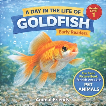 Goldfish: A Day in the Life of a Goldfish for Kids: Fun Facts Nonfiction Picture Book for Early Readers, Classrooms, and Homeschool Kids Ages 5–9