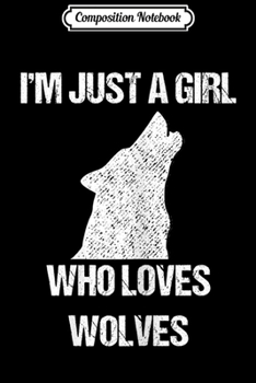 Composition Notebook: Vintage I'm Just a Girl Who Loves Wolves  Journal/Notebook Blank Lined Ruled 6x9 100 Pages