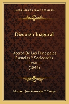 Discurso Inagural: Acerca De Las Principales Escuelas Y Sociedades Literarias (1843)