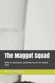 Paperback The Maggot Squad: When it absolutely, positively has to be hacked now! Book