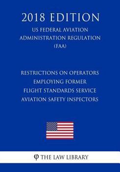 Restrictions on Operators Employing Former Flight Standards Service Aviation Safety Inspectors (US Federal Aviation Administration Regulation) (FAA)