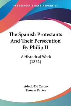 Paperback The Spanish Protestants And Their Persecution By Philip II: A Historical Work (1851) Book
