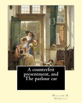 Paperback A counterfeit presentment, and The parlour car, By: William D. Howells: A Counterfeit Presentment is a play written by American author and playwright Book