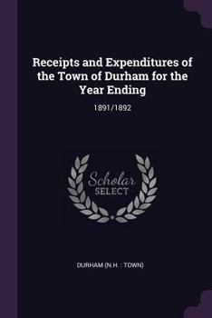 Paperback Receipts and Expenditures of the Town of Durham for the Year Ending: 1891/1892 Book