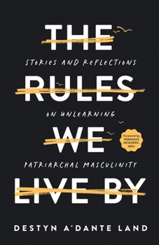 Paperback The Rules We Live By: Stories and Reflections on Unlearning Patriarchal Masculinity Book