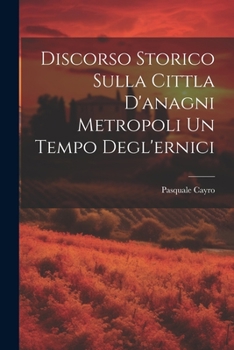 Paperback Discorso Storico Sulla Cittla D'anagni Metropoli Un Tempo Degl'ernici [Italian] Book