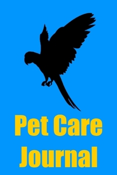 Pet Care Journal: Parrot/Bird Pet Care Notebook Log for Kids and Adults